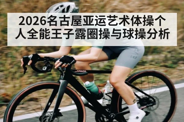 2026名古屋亚运艺术体操个人全能王子露圈操与球操分析