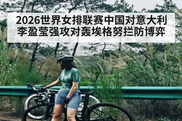 2026世界女排联赛中国对意大利李盈莹强攻对轰埃格努拦防博弈